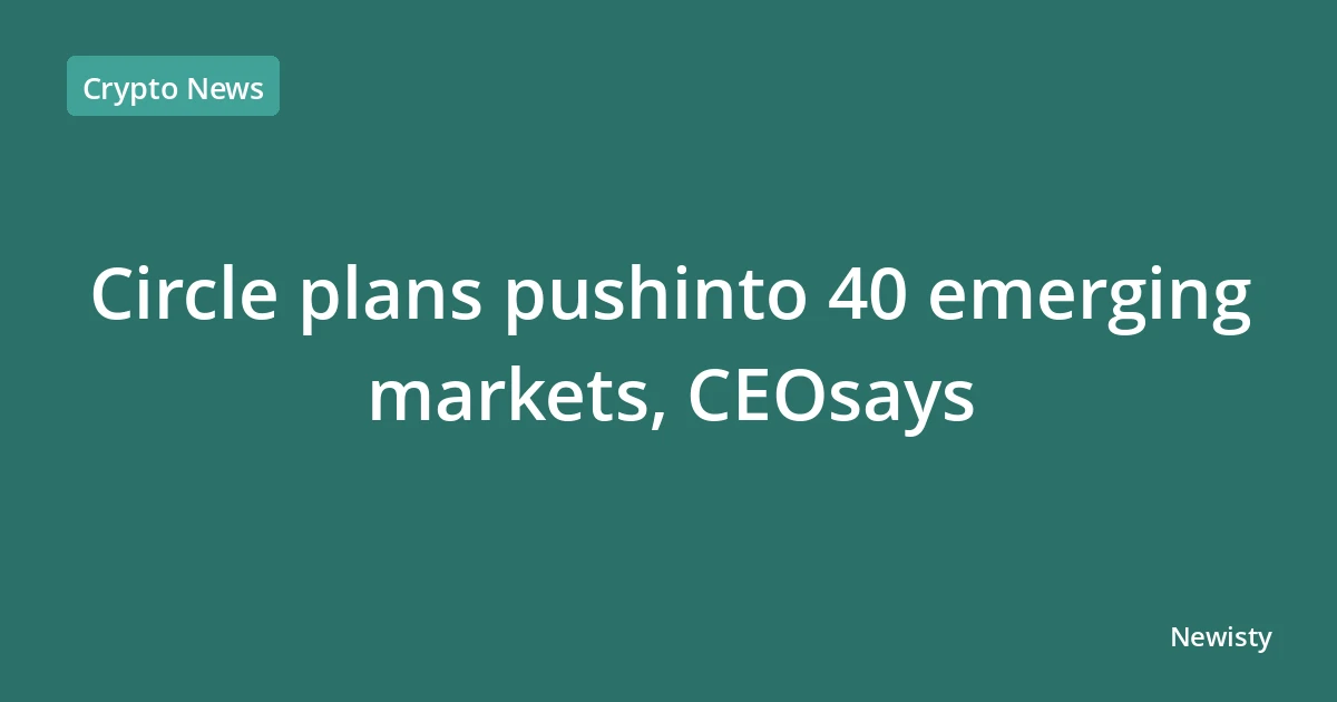 Circle plans pushinto 40 emerging markets, CEOsays
