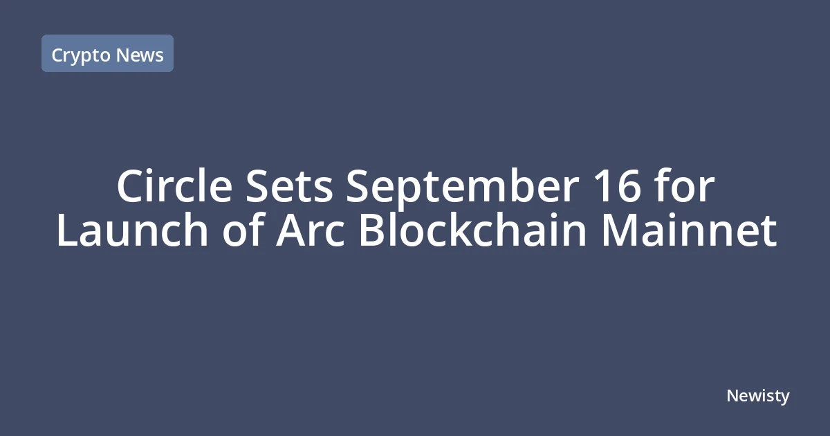 Circle Sets September 16 for Launch of Arc Blockchain Mainnet