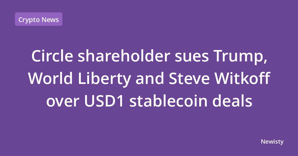 Circle shareholder sues Trump, World Liberty and Steve Witkoff over USD1 stablecoin deals