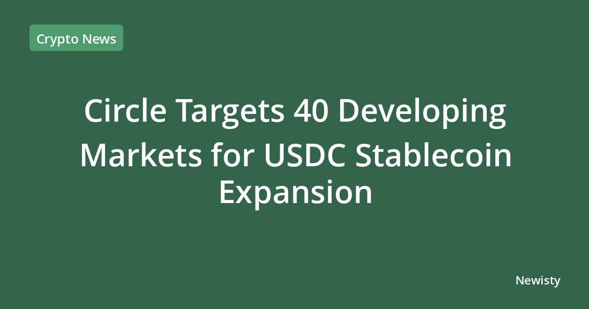 Circle Targets 40 Developing Markets for USDC Stablecoin Expansion
