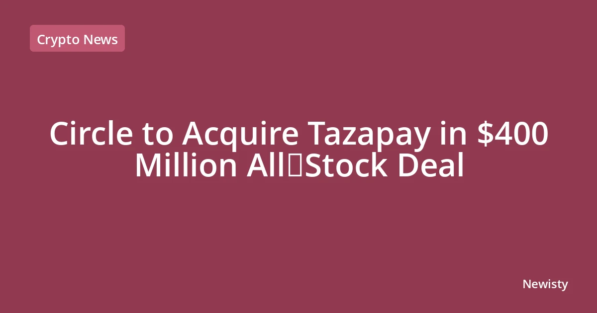 Circle to Acquire Tazapay in $400 Million All‑Stock Deal