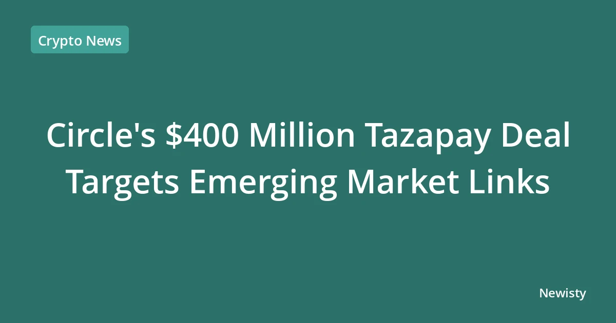 Circle's $400 Million Tazapay Deal Targets Emerging Market Links