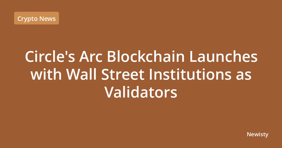 Circle's Arc Blockchain Launches with Wall Street Institutions as Validators