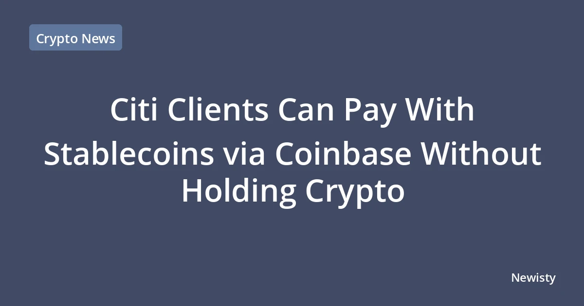 Citi Clients Can Pay With Stablecoins via Coinbase Without Holding Crypto