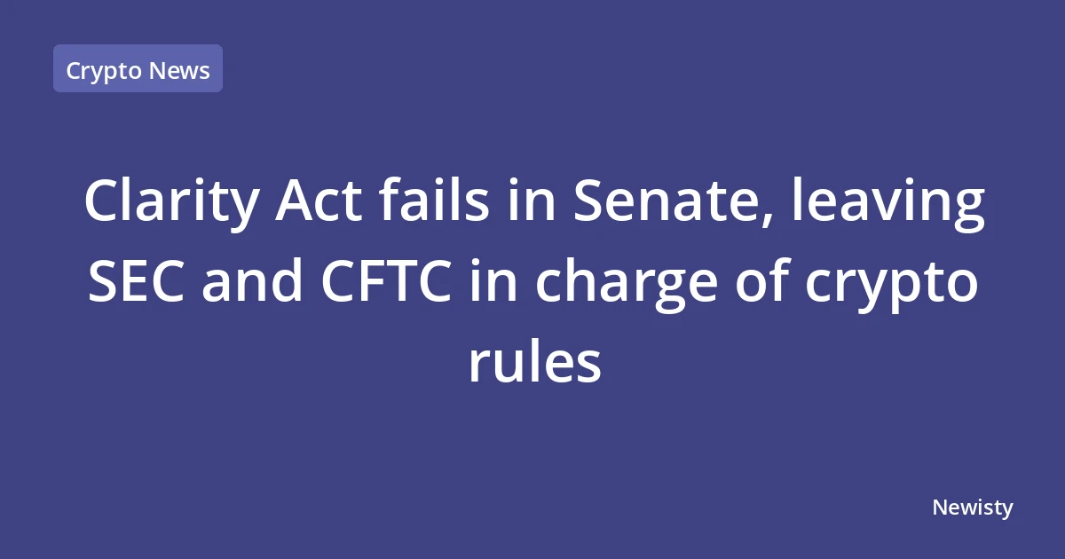 Clarity Act fails in Senate, leaving SEC and CFTC in charge of crypto rules