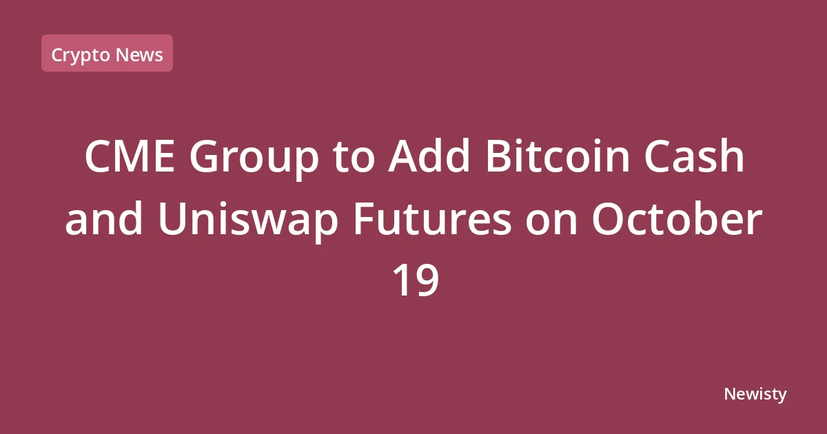 CME Group to Add Bitcoin Cash and Uniswap Futures on October 19