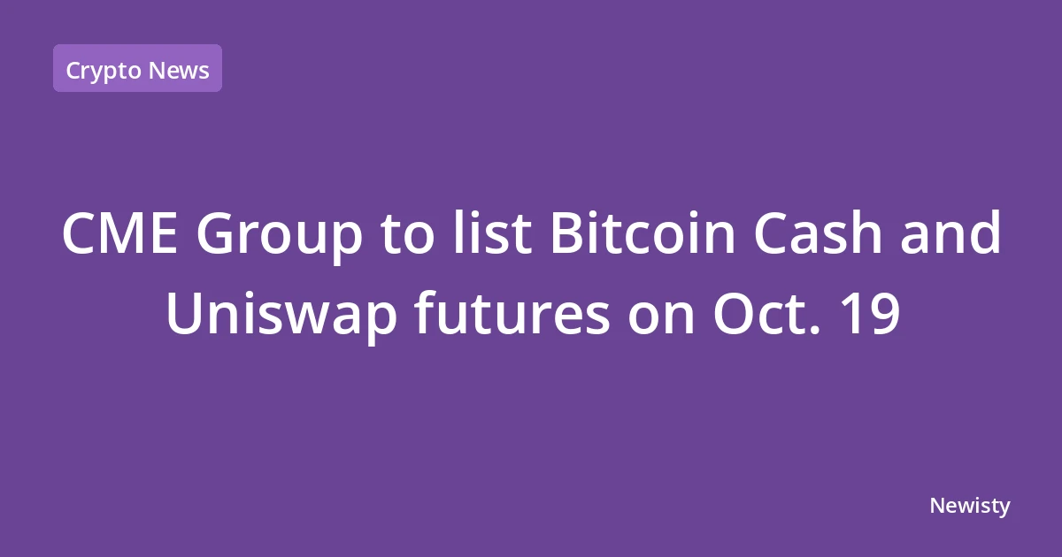 CME Group to list Bitcoin Cash and Uniswap futures on Oct. 19