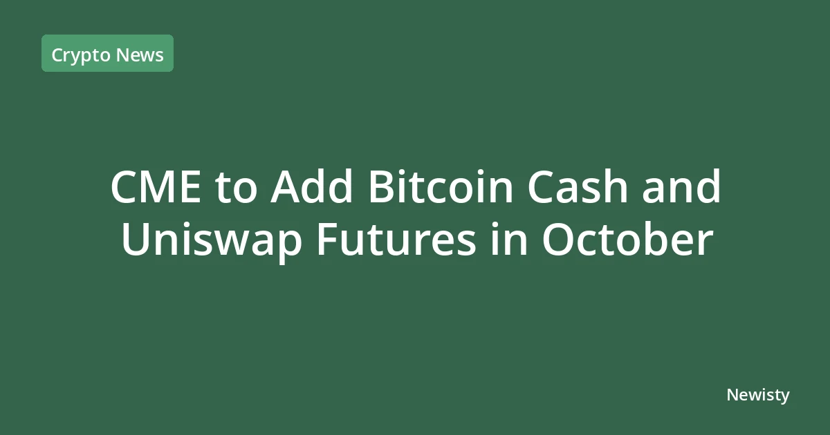 CME to Add Bitcoin Cash and Uniswap Futures in October