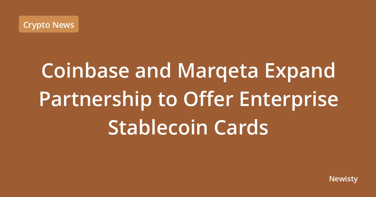 Coinbase and Marqeta Expand Partnership to Offer Enterprise Stablecoin Cards