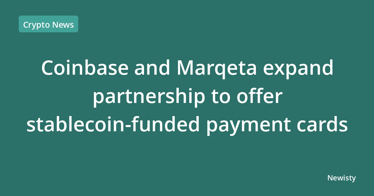 Coinbase and Marqeta expand partnership to offer stablecoin-funded payment cards