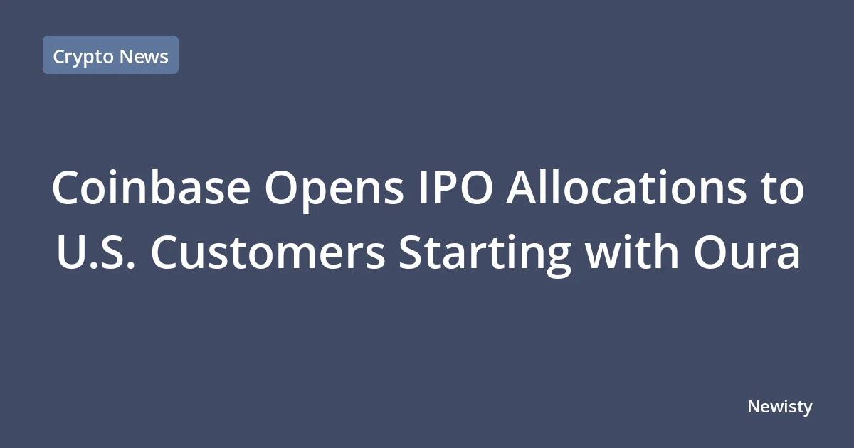 Coinbase Opens IPO Allocations to U.S. Customers Starting with Oura