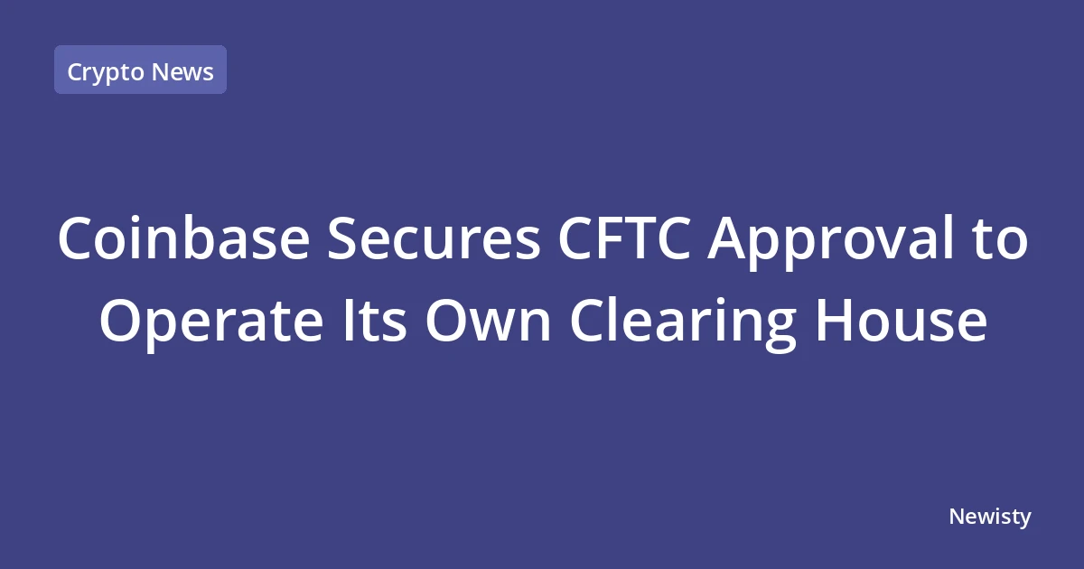 Coinbase Secures CFTC Approval to Operate Its Own Clearing House