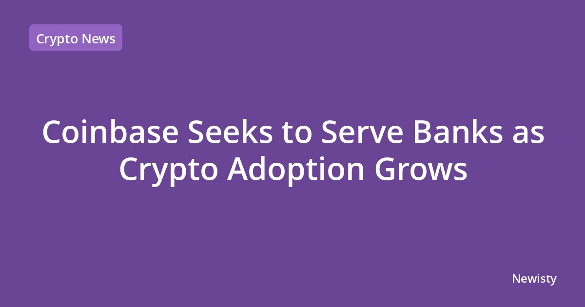 Coinbase Seeks to Serve Banks as Crypto Adoption Grows