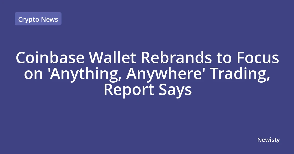 Coinbase Wallet Rebrands to Focus on 'Anything, Anywhere' Trading, Report Says