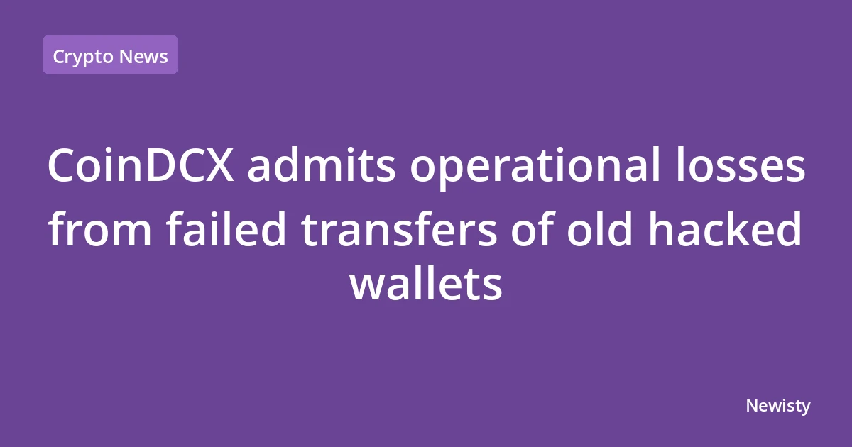 CoinDCX admits operational losses from failed transfers of old hacked wallets