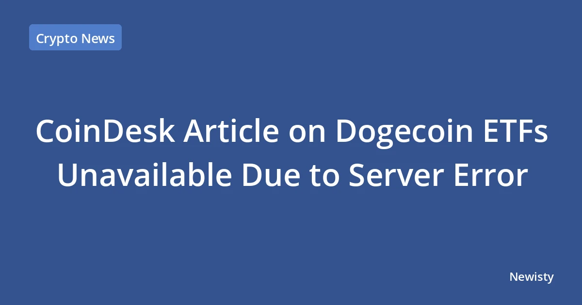CoinDesk Article on Dogecoin ETFs Unavailable Due to Server Error
