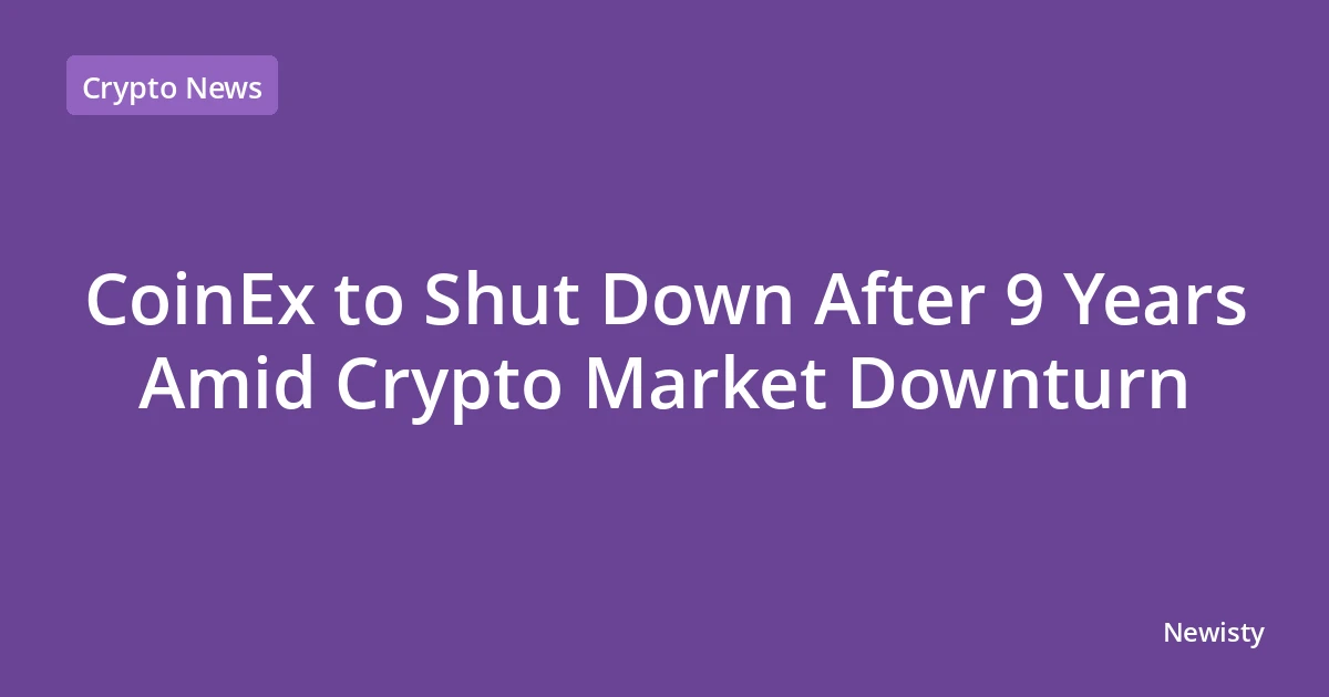 CoinEx to Shut Down After 9 Years Amid Crypto Market Downturn