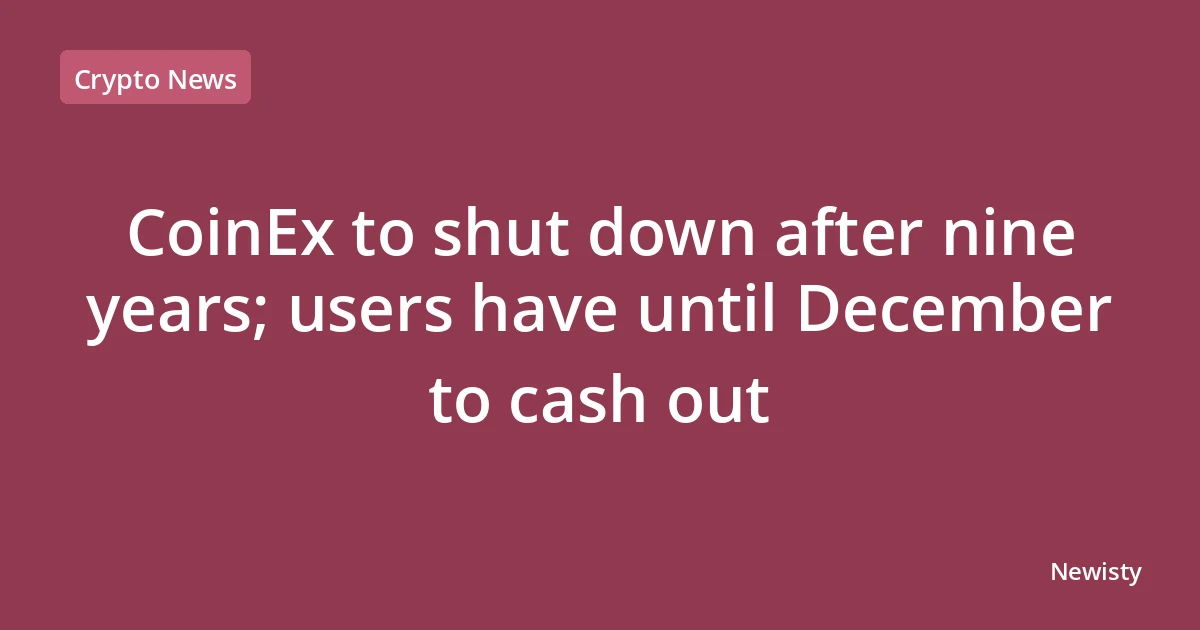 CoinEx to shut down after nine years; users have until December to cash out