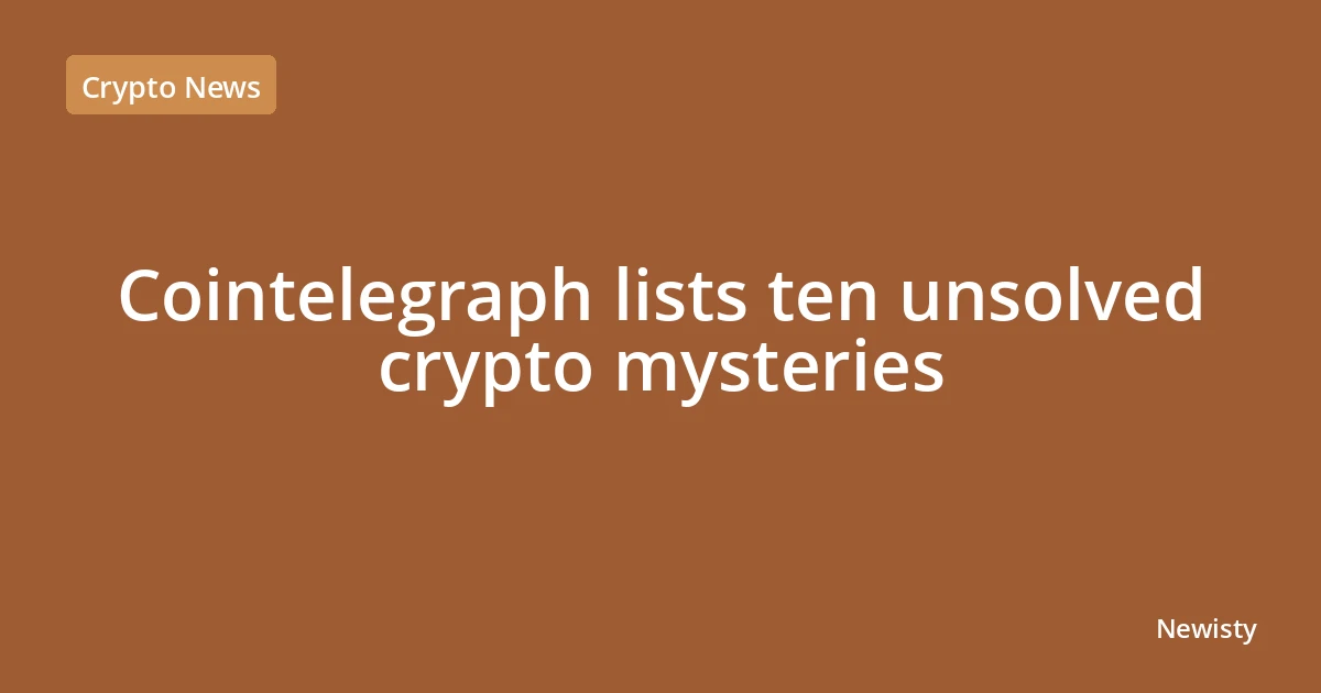 Cointelegraph lists ten unsolved crypto mysteries