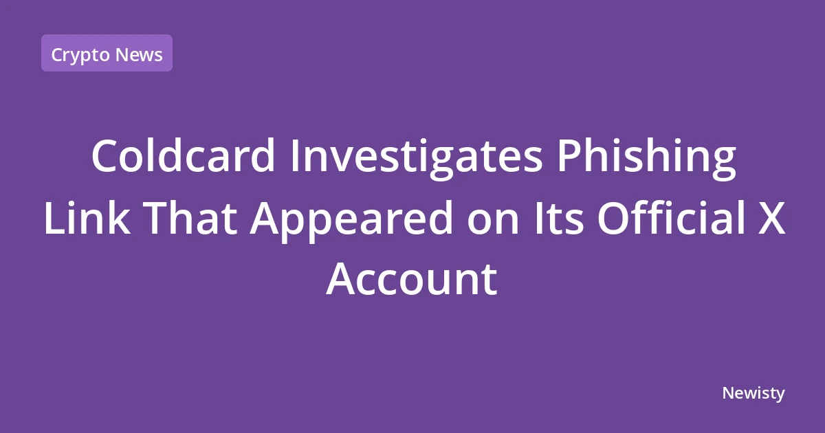 Coldcard Investigates Phishing Link That Appeared on Its Official X Account