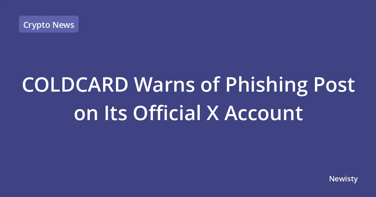 COLDCARD Warns of Phishing Post on Its Official X Account