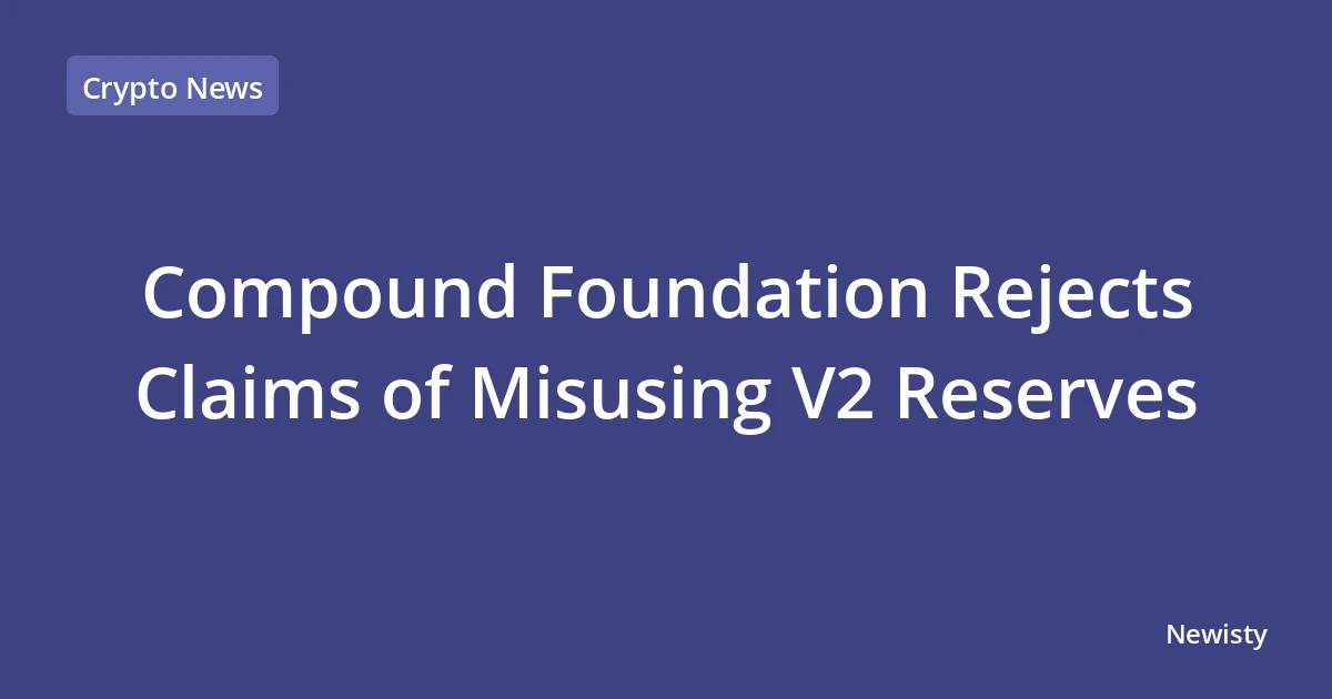 Compound Foundation Rejects Claims of Misusing V2 Reserves
