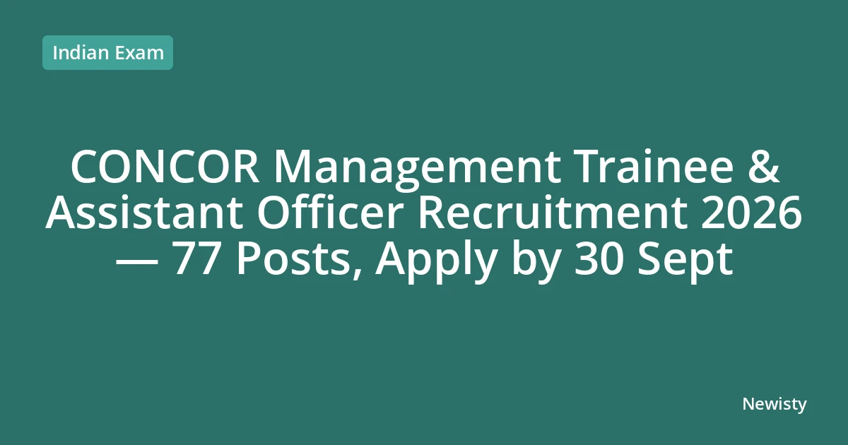 CONCOR Management Trainee & Assistant Officer Recruitment 2026 — 77 Posts, Apply by 30 Sept