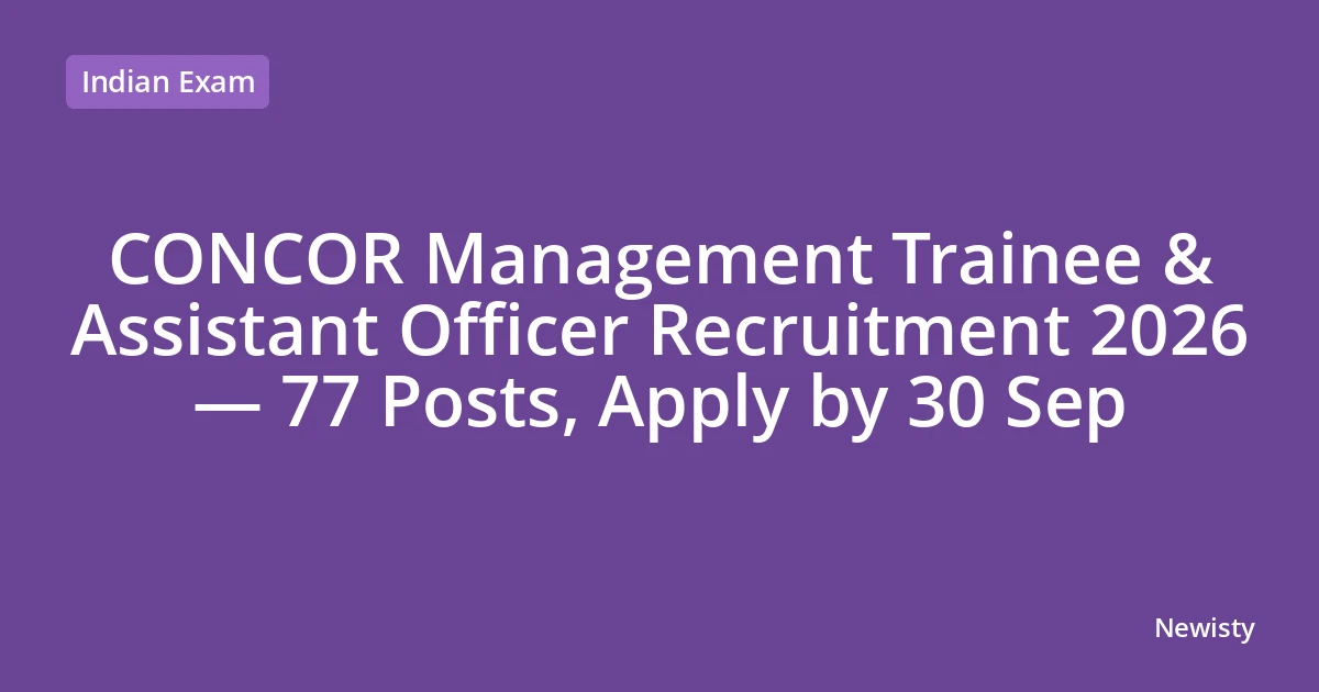 CONCOR Management Trainee & Assistant Officer Recruitment 2026 — 77 Posts, Apply by 30 Sep