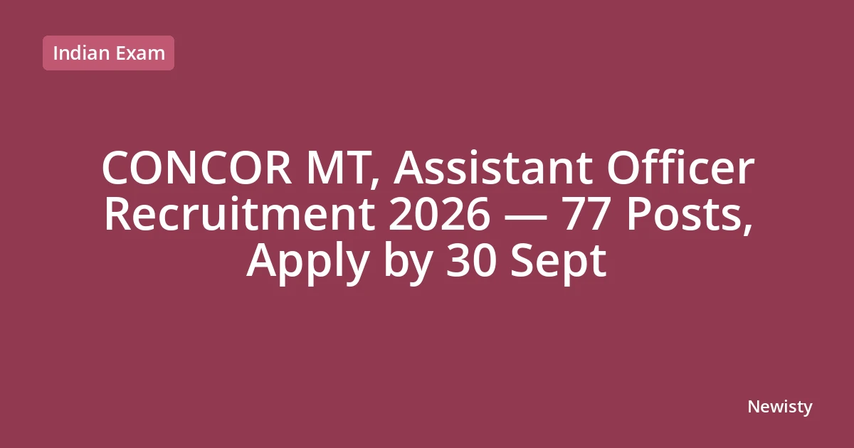 CONCOR MT, Assistant Officer Recruitment 2026 — 77 Posts, Apply by 30 Sept