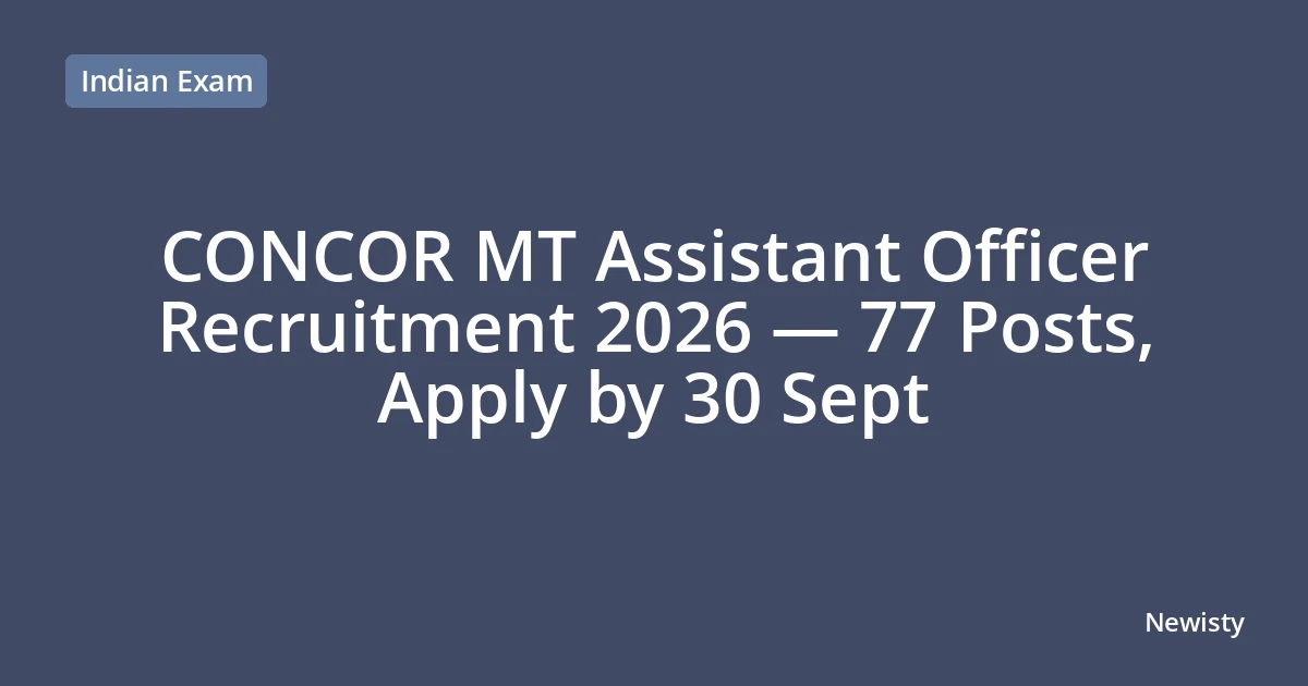 CONCOR MT Assistant Officer Recruitment 2026 — 77 Posts, Apply by 30 Sept