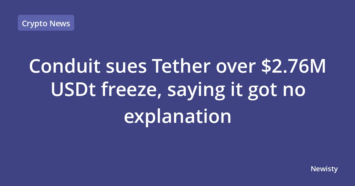 Conduit sues Tether over $2.76M USDt freeze, saying it got no explanation