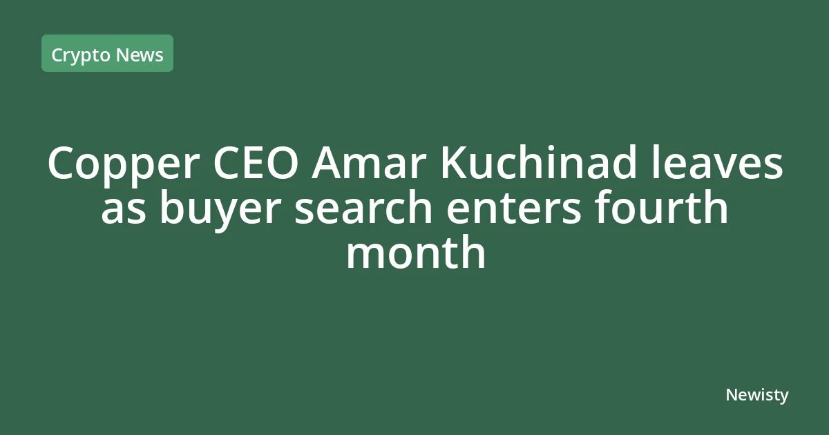 Copper CEO Amar Kuchinad leaves as buyer search enters fourth month