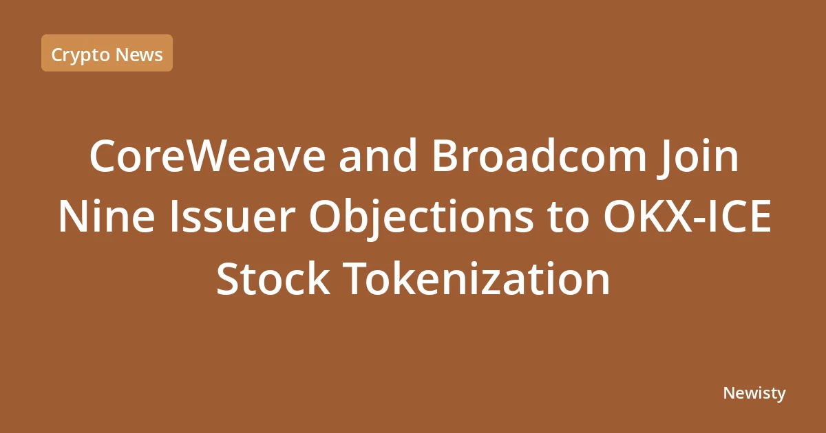 CoreWeave and Broadcom Join Nine Issuer Objections to OKX-ICE Stock Tokenization