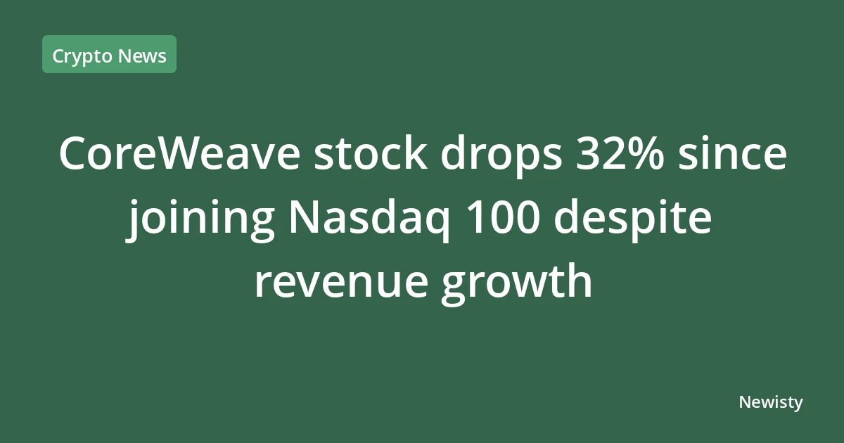 CoreWeave stock drops 32% since joining Nasdaq 100 despite revenue growth