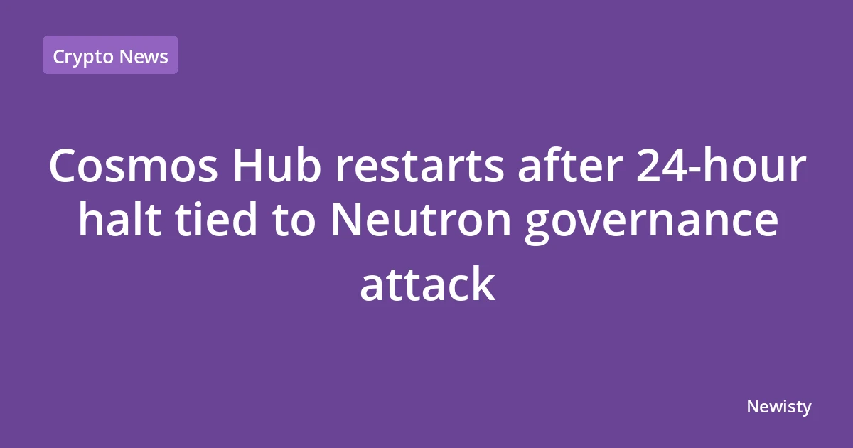 Cosmos Hub restarts after 24-hour halt tied to Neutron governance attack