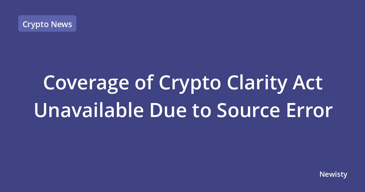 Coverage of Crypto Clarity Act Unavailable Due to Source Error
