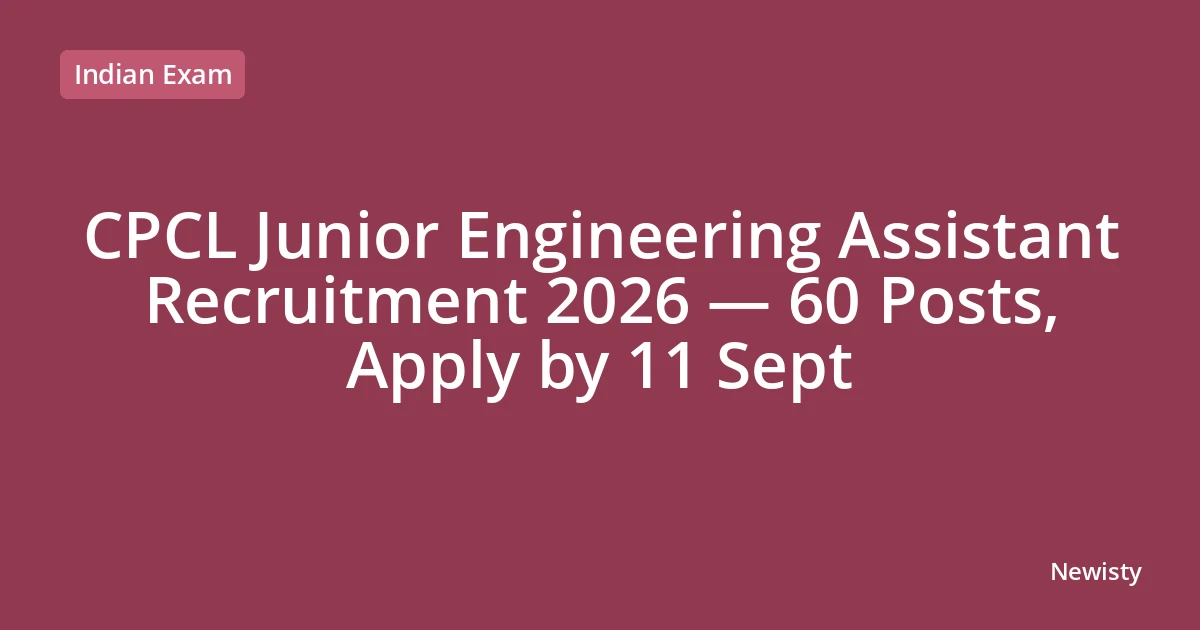 CPCL Junior Engineering Assistant Recruitment 2026 — 60 Posts, Apply by 11 Sept