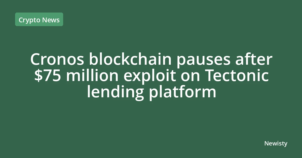 Cronos blockchain pauses after $75 million exploit on Tectonic lending platform