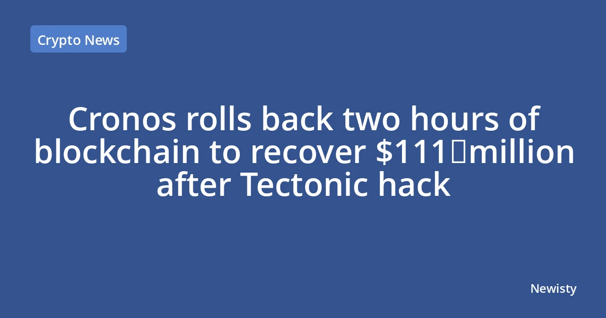 Cronos rolls back two hours of blockchain to recover $111 million after Tectonic hack
