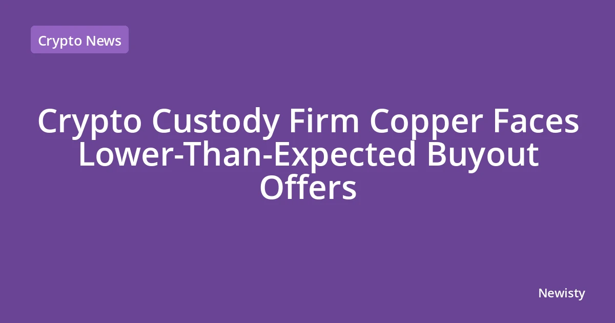 Crypto Custody Firm Copper Faces Lower-Than-Expected Buyout Offers