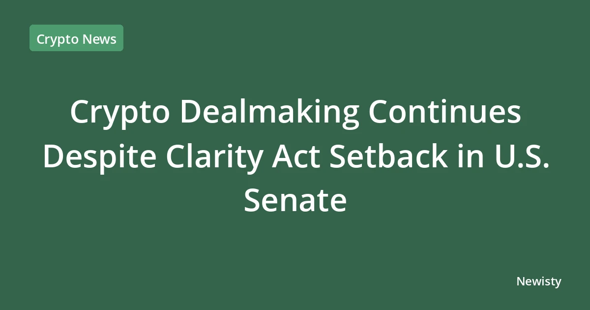 Crypto Dealmaking Continues Despite Clarity Act Setback in U.S. Senate