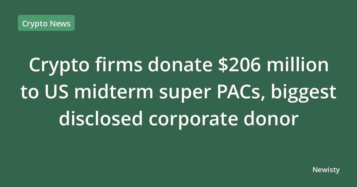 Crypto firms donate $206 million to US midterm super PACs, biggest disclosed corporate donor