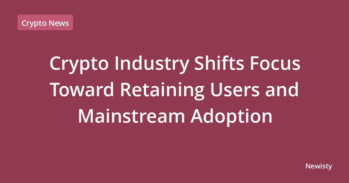 Crypto Industry Shifts Focus Toward Retaining Users and Mainstream Adoption
