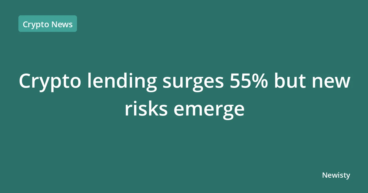 Crypto lending surges 55% but new risks emerge