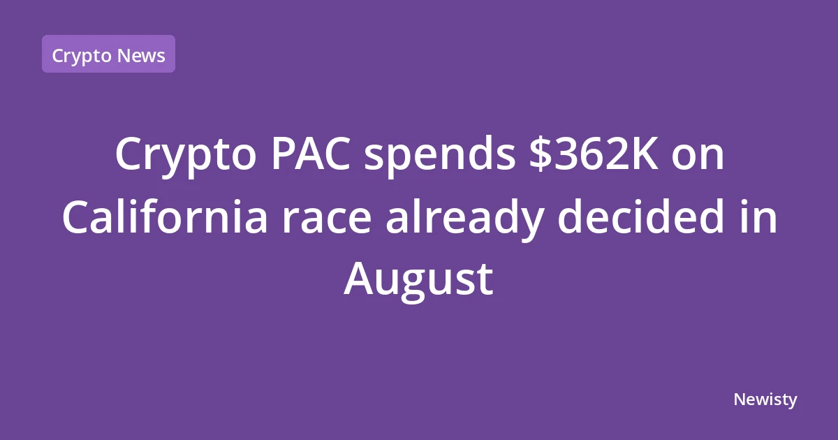 Crypto PAC spends $362K on California race already decided in August