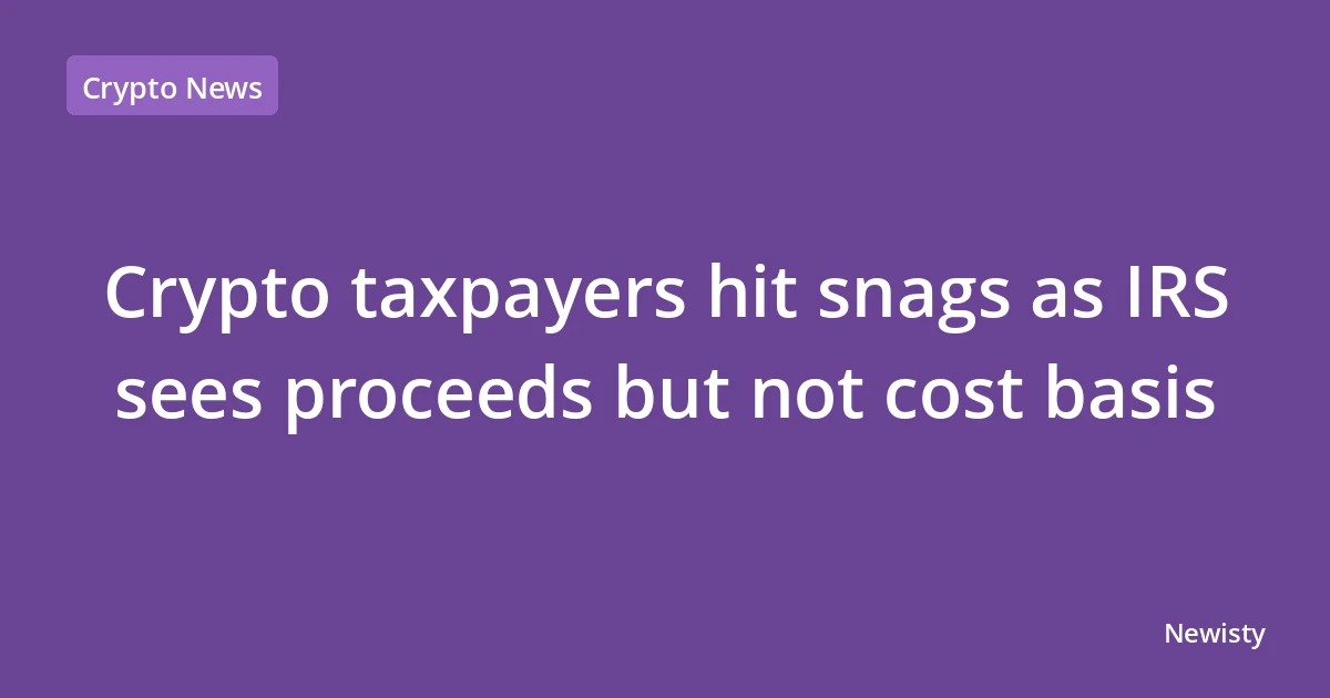 Crypto taxpayers hit snags as IRS sees proceeds but not cost basis
