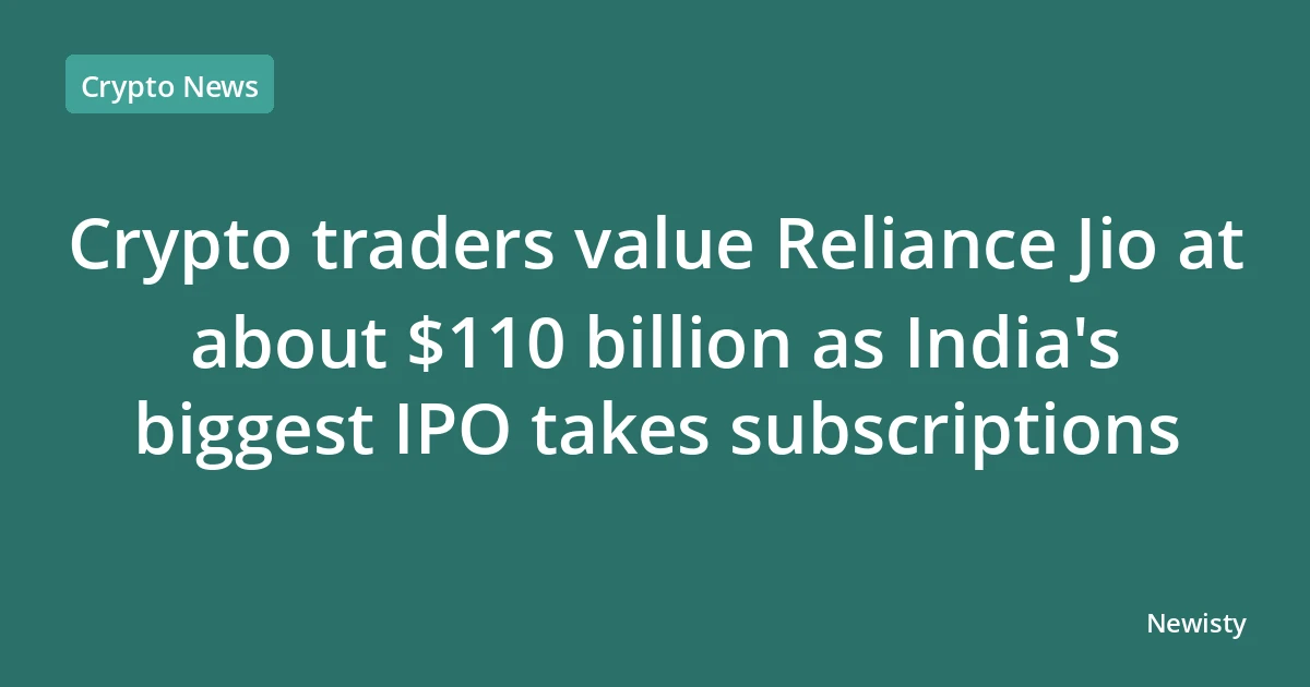 Crypto traders value Reliance Jio at about $110 billion as India's biggest IPO takes subscriptions