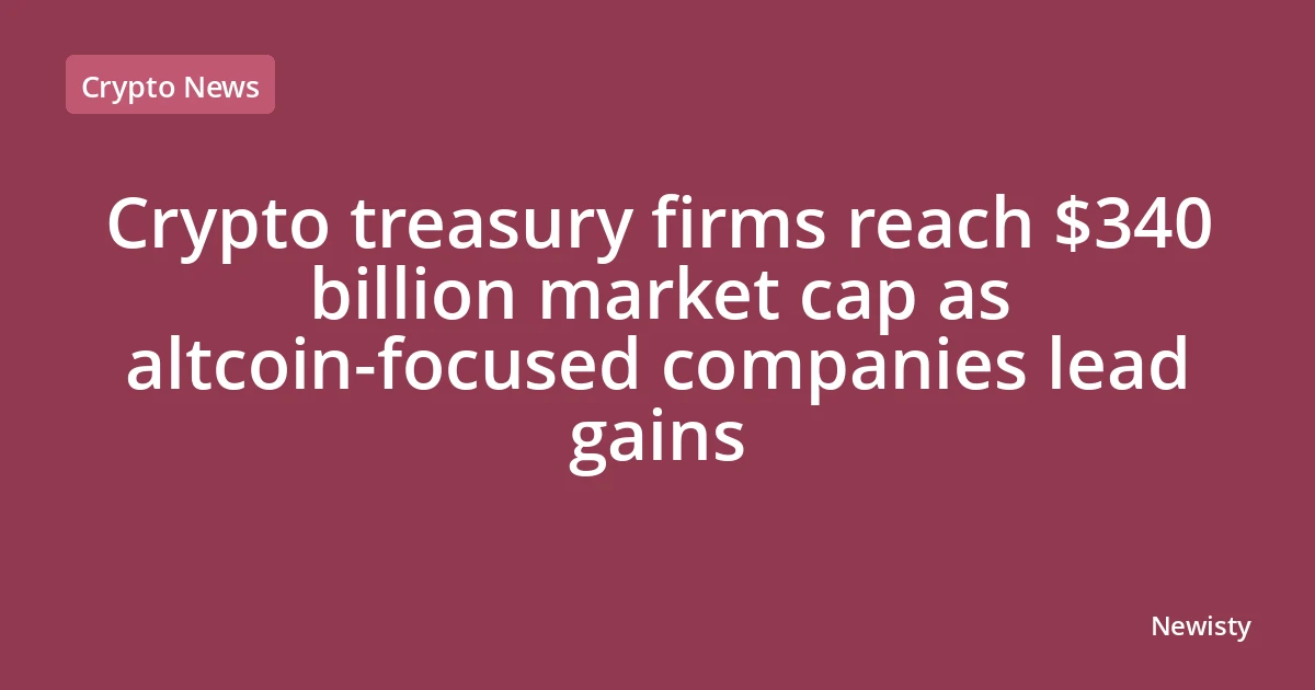 Crypto treasury firms reach $340 billion market cap as altcoin-focused companies lead gains