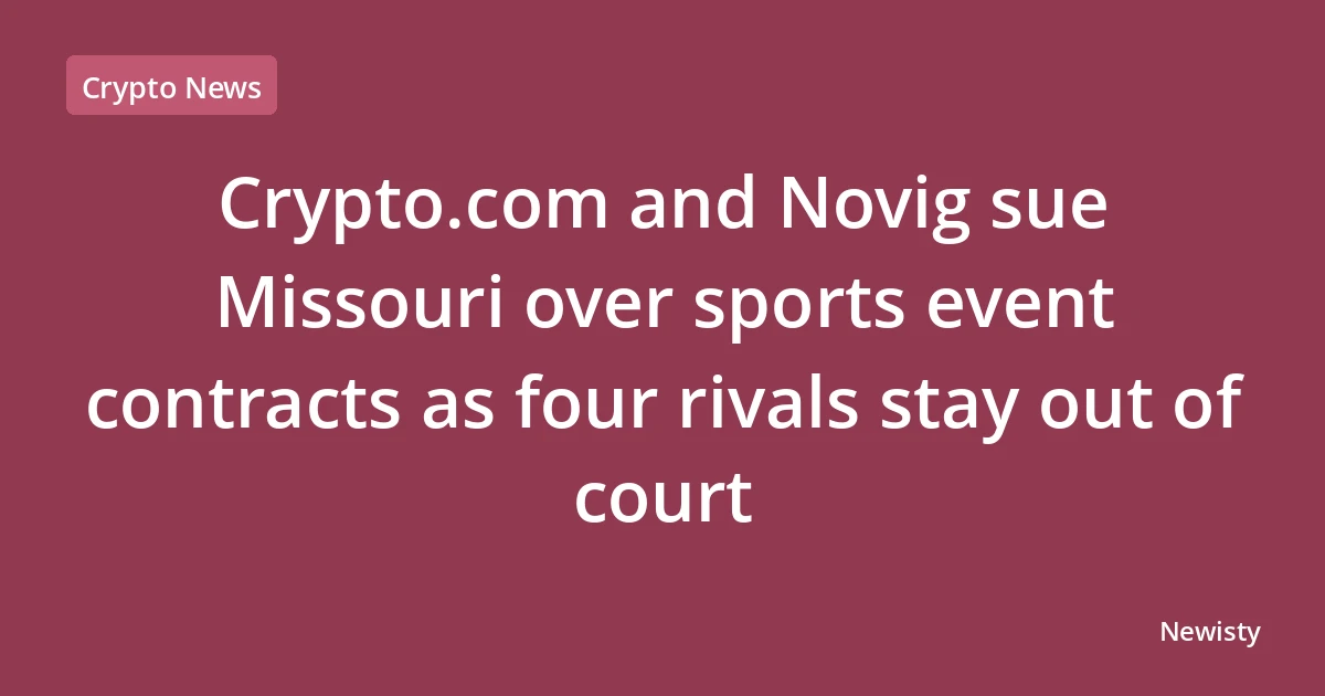 Crypto.com and Novig sue Missouri over sports event contracts as four rivals stay out of court
