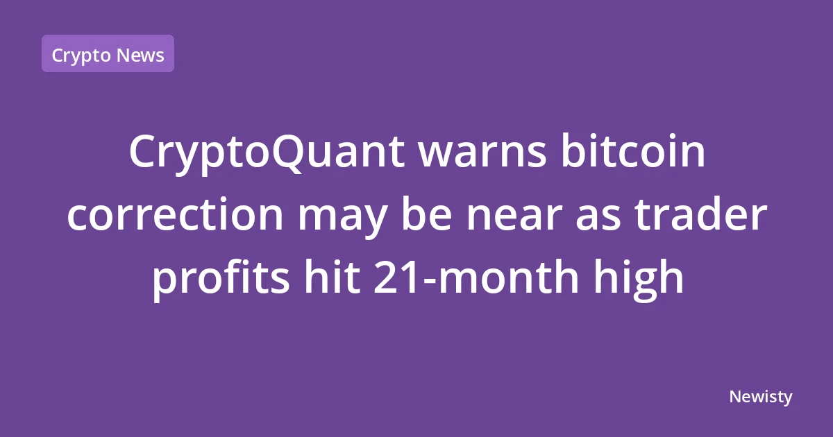 CryptoQuant warns bitcoin correction may be near as trader profits hit 21-month high